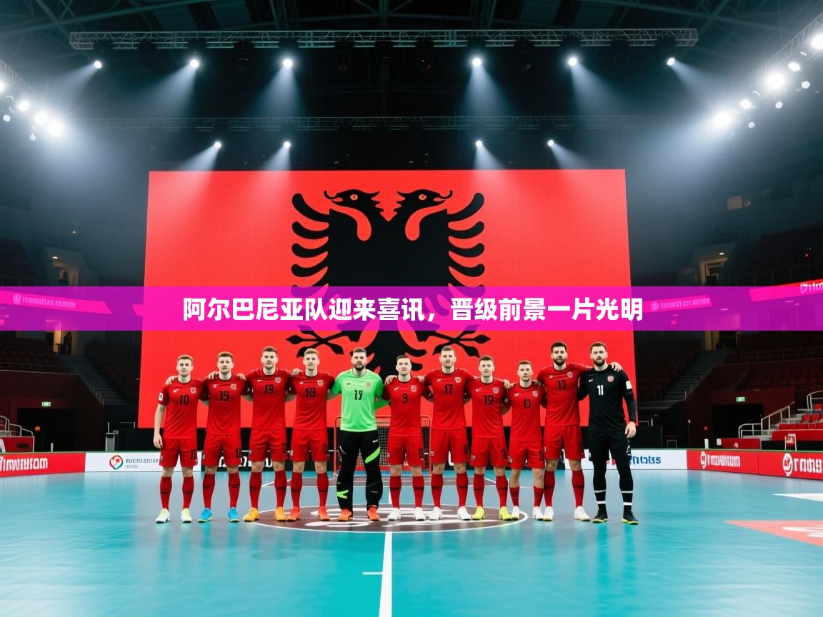 阿尔巴尼亚队迎来喜讯，晋级前景一片光明  第1张